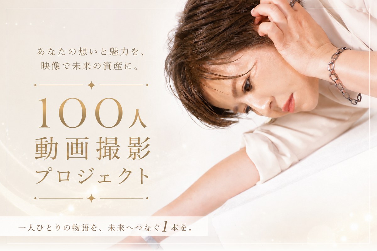 100人動画撮影プロジェクト あなたの想いと魅力を、映像で未来の資産に。